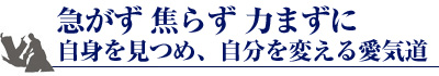 急がず 焦らず 力まずに 自身を見つめ、自分を変える合気道